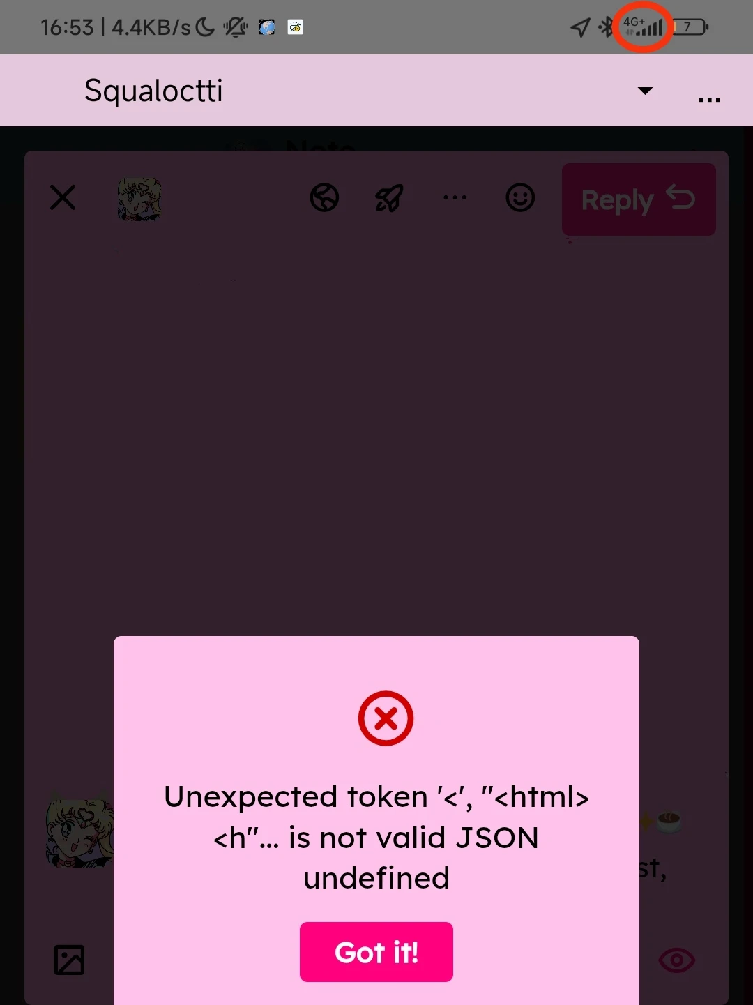 Schermata di Squaloctti su PSkey sul mio telefono, nel frattempo evidenziato il simbolo 4G+ con tutte le tacche nella barra di stato, che mostra un popup di errore sopra alla schermata di composizione (censurata da me):

Unexpected token '<', "<html>
<h"... is not valid JSON
undefined
[Got it!]