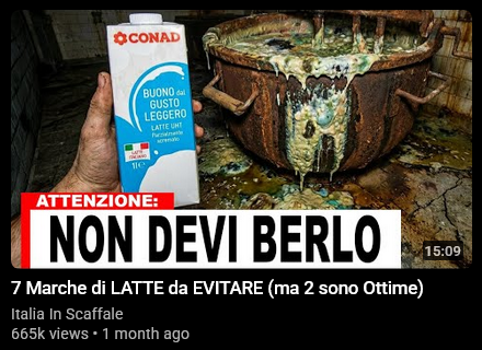 Copertina e titolo del video (15:09)

ATTENZIONE:
NON DEVI BERLO

7 marche di LATTE da EVITARE (ma 2 sono Ottime)

Italia in Scaffale
665k views • 1 month ago